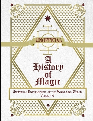 Unofficial History of Magic: Unofficial Encyclopedia of the Wizarding World - Volume 4 by Muggleton, James a. C.