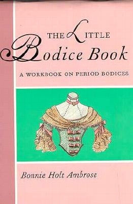 The Little Bodice Book: A Workbook on Period Bodices by Ambrose, Bonnie