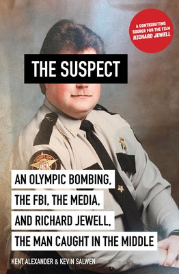 The Suspect: An Olympic Bombing, the Fbi, the Media, and Richard Jewell, the Man Caught in the Middle by Alexander, Kent