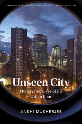 Unseen City: The Psychic Lives of the Urban Poor by Mukherjee, Ankhi