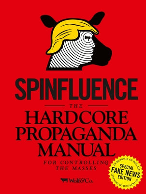 Spinfluence: The Hardcore Propaganda Manual for Controlling the Masses: Fake News Special Edition by McFarlane, Nick