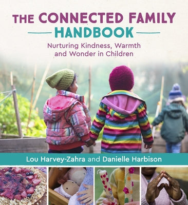 The Connected Family Handbook: Nurturing Kindness, Warmth and Wonder in Children by Harvey-Zahra, Lou