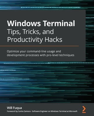 Windows Terminal Tips, Tricks, and Productivity Hacks: Optimize your command-line usage and development processes with pro-level techniques by Fuqua, Will