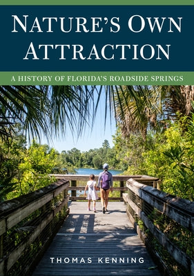 Nature's Own Attraction: A History of Florida's Roadside Springs by Kenning, Thomas