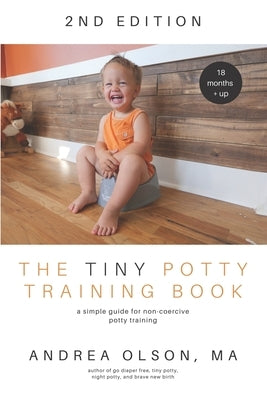 The Tiny Potty Training Book: A Simple Guide for Non-coercive Potty Training by Olson, Andrea
