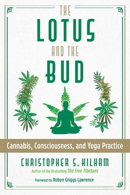 The Lotus and the Bud: Cannabis, Consciousness, and Yoga Practice by Kilham, Christopher S.