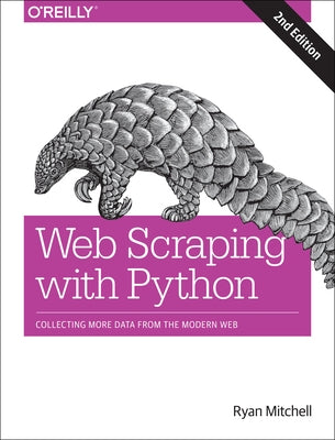 Web Scraping with Python: Collecting More Data from the Modern Web by Mitchell, Ryan