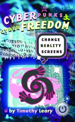 Cyberpunks Cyberfreedom: Change Reality Screens by Leary, Timothy