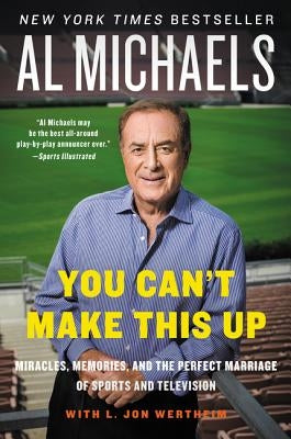 You Can't Make This Up: Miracles, Memories, and the Perfect Marriage of Sports and Television by Michaels, Al