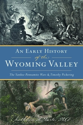 An Early History of the Wyoming Valley: The Yankee-Pennamite Wars & Timothy Pickering by Earle, Kathleen A.