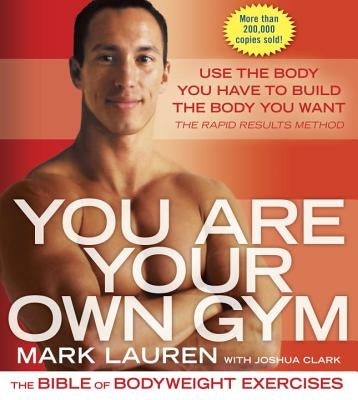 You Are Your Own Gym: The Bible of Bodyweight Exercises by Lauren, Mark