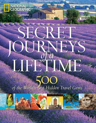 Secret Journeys of a Lifetime: 500 of the World's Best Hidden Travel Gems by National Geographic