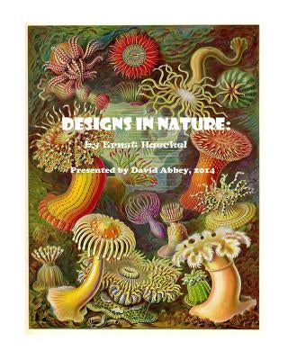 Designs in Nature: the incredible art of Ernst Haeckel by Abbey, David