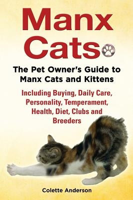 Manx Cats, The Pet Owner's Guide to Manx Cats and Kittens, Including Buying, Daily Care, Personality, Temperament, Health, Diet, Clubs and Breeders by Anderson, Colette