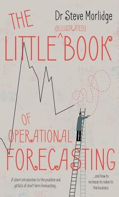The Little (illustrated) Book of Operational Forecasting by Morlidge, Steve