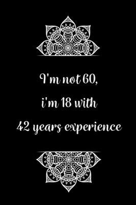 I'm not 60, i'm 18 with 42 years experience: Practical Alternative to a Card, 60th Birthday Gift Idea for Women And Men anniversary by Gifts, Birthday Journals