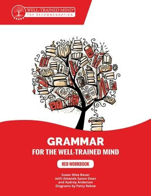 Red Workbook: A Complete Course for Young Writers, Aspiring Rhetoricians, and Anyone Else Who Needs to Understand How English Works. by Bauer, Susan Wise