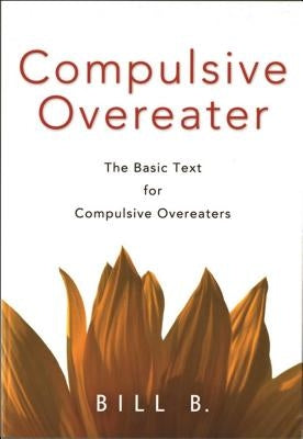 Compulsive Overeater: The Basic Text for Compulsive Overeaters by Bill B.