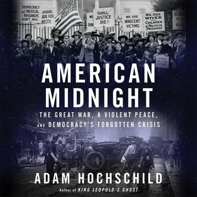 American Midnight: The Great War, a Violent Peace, and Democracy's Forgotten Crisis by Hochschild, Adam