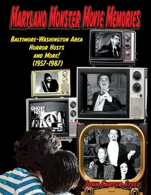 Maryland Monster Movie Memories Baltimore-Washington Area Horror Hosts and More! (1957-1987) by Stell, John Carter