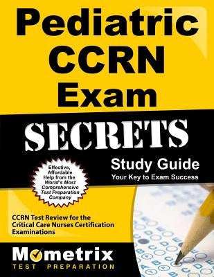 Pediatric CCRN Exam Secrets Study Guide: CCRN Test Review for the Critical Care Nurses Certification Examinations by Ccrn Exam Secrets Test Prep