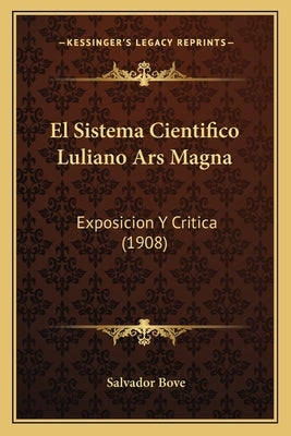 El Sistema Cientifico Luliano Ars Magna: Exposicion Y Critica (1908) by Bove, Salvador