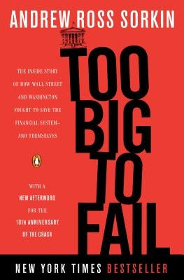 Too Big to Fail: The Inside Story of How Wall Street and Washington Fought to Save the Financial System--And Themselves by Sorkin, Andrew Ross