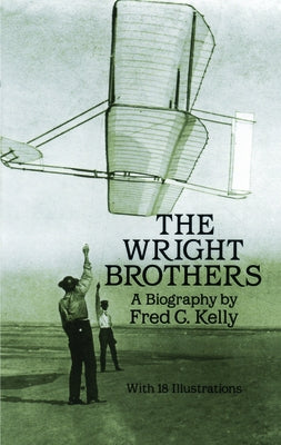 The Wright Brothers: A Biography by Kelly, Fred C.