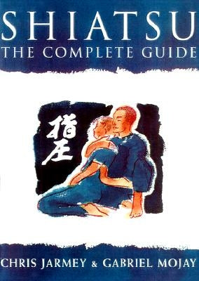 Shiatsu: The Complete Guide by Jarmey, Chris