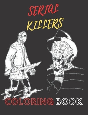 Coloring Book Serial Killers: An Adult Coloring Book Full of Famous Serial Killers For Adults Only. by Scot, James