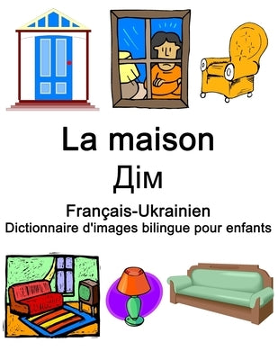 Français-Ukrainien La maison / &#1044;&#1110;&#1084; Dictionnaire d'images bilingue pour enfants by Carlson, Richard
