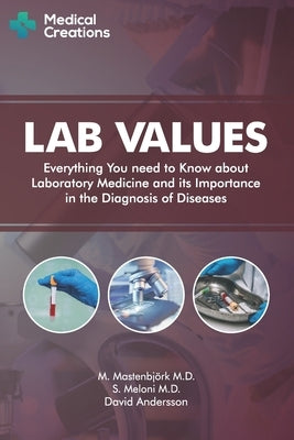 Lab Values: Everything You Need to Know about Laboratory Medicine and its Importance in the Diagnosis of Diseases by Creations, Medical