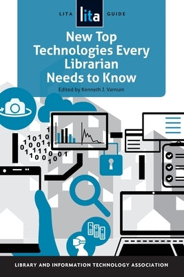 New Top Technologies Every Librarian Needs to Know: A Lita Guide by Varnum, Kenneth J.