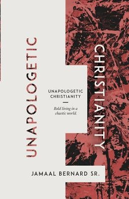 Unapologetic Christianity: Bold Living in a Chaotic World by Bernard, Jamaal