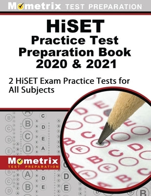 Hiset Practice Test Preparation Book 2020 and 2021 - 2 Hiset Exam Practice Tests for All Subjects: [updated for the Latest Test Outline] by Mometrix High School Equivalency Test Te