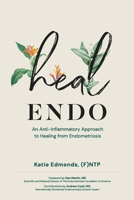 Heal Endo: An Anti-inflammatory Approach to Healing from Endometriosis by Edmonds, Katie