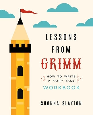 Lessons from Grimm: How To Write a Fairy Tale Workbook by Slayton, Shonna