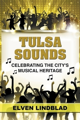 Tulsa Sounds: Celebrating the City's Musical Heritage by Lindblad, Elven