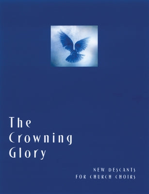 The Crowning Glory: New Descants for Church Choirs by Church Publishing