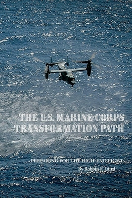 The U.S. Marine Corps Transformation Path: Preparing for the High-End Fight by Laird, Robbin F.