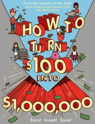 How to Turn $100 Into $1,000,000: Earn! Save! Invest! by McKenna, James