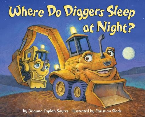 Where Do Diggers Sleep at Night? by Sayres, Brianna Caplan