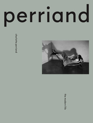 Charlotte Perriand: The Modern Life by Perriand, Charlotte
