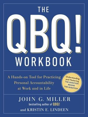 The QBQ! Workbook: A Hands-On Tool for Practicing Personal Accountability at Work and in Life by Miller, John G.