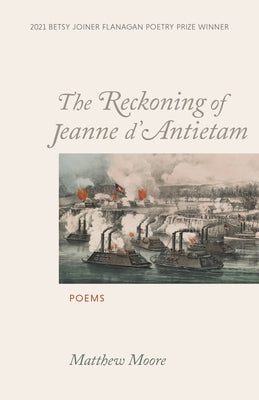 The Reckoning of Jeanne d'Antietam: Poems by Moore, Matthew