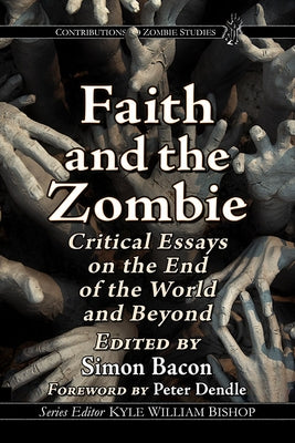 Faith and the Zombie: Critical Essays on the End of the World and Beyond by Bacon, Simon