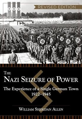 The Nazi Seizure of Power: The Experience of a Single German Town, 1922-1945, Revised Edition by Allen, William Sheridan