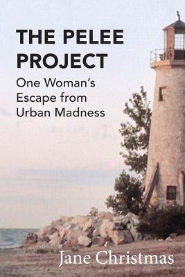 The Pelee Project: One Woman's Escape from Urban Madness by Christmas, Jane