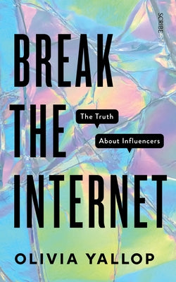 Break the Internet: The Truth about Influencers by Yallop, Olivia