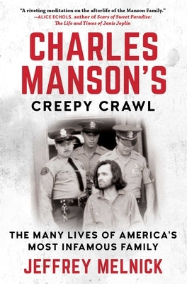 Charles Manson's Creepy Crawl: The Many Lives of America's Most Infamous Family by Melnick, Jeffrey